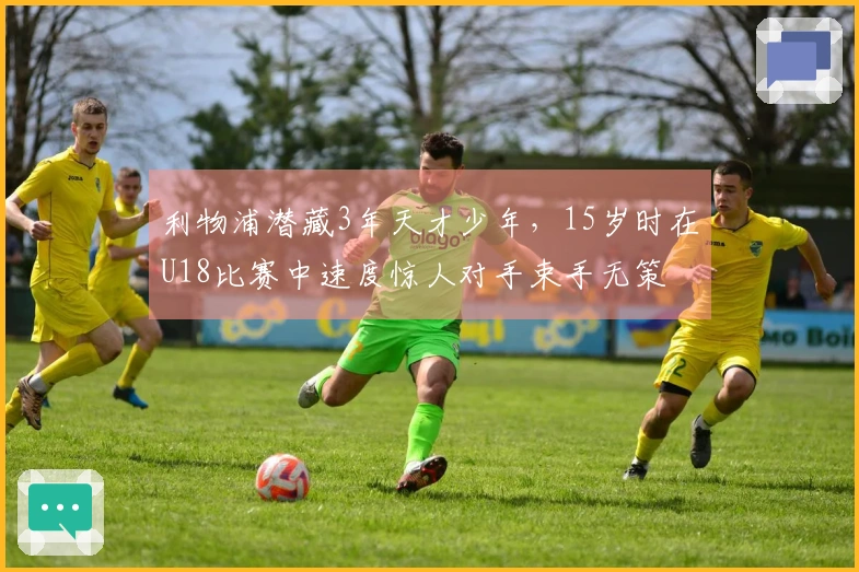 利物浦潜藏3年天才少年，15岁时在U18比赛中速度惊人对手束手无策
